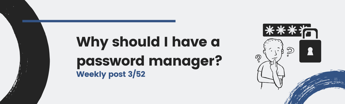 Why should I have a password manager?